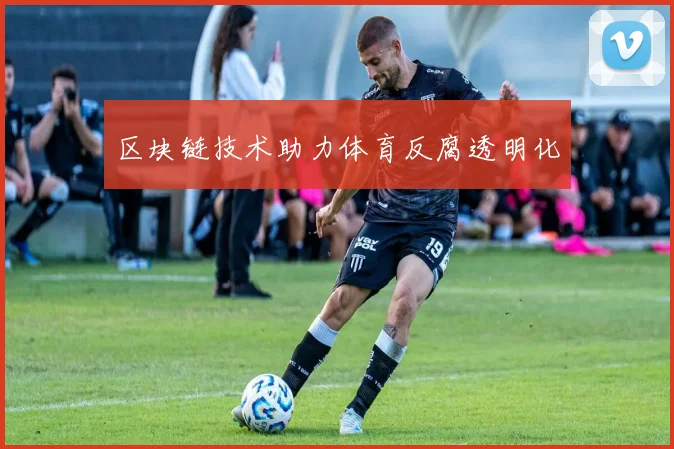 区块链技术助力体育反腐透明化